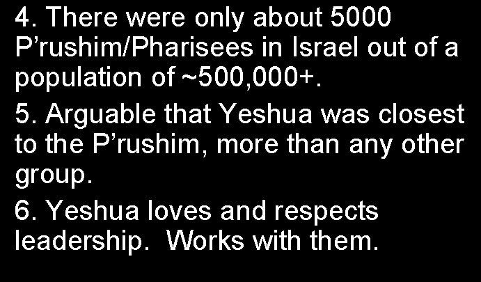 4. There were only about 5000 P’rushim/Pharisees in Israel out of a population of