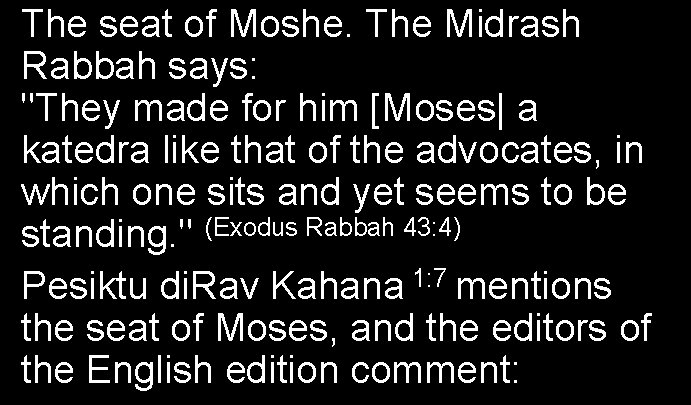 The seat of Moshe. The Midrash Rabbah says: "They made for him [Moses| a
