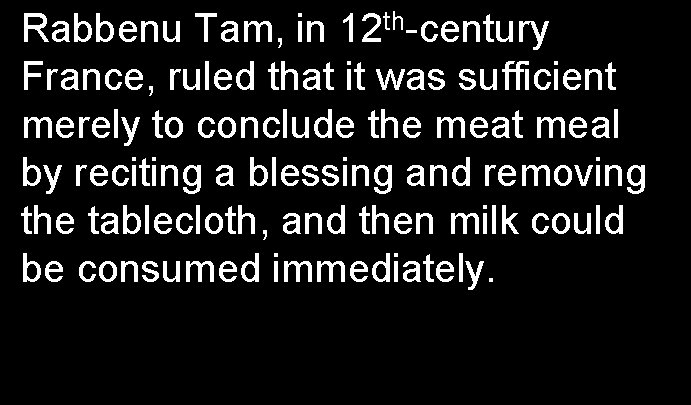 Rabbenu Tam, in 12 th-century France, ruled that it was sufficient merely to conclude