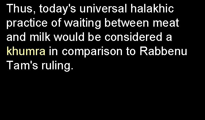 Thus, today's universal halakhic practice of waiting between meat and milk would be considered