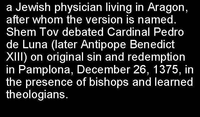 a Jewish physician living in Aragon, after whom the version is named. Shem Tov