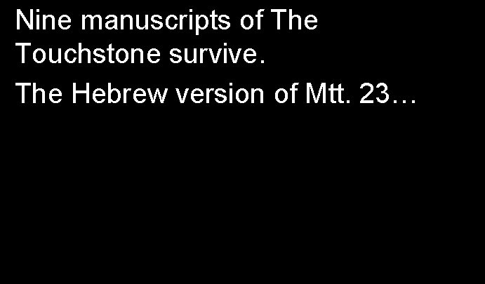 Nine manuscripts of The Touchstone survive. The Hebrew version of Mtt. 23… 