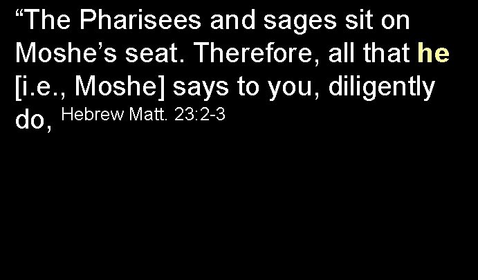 “The Pharisees and sages sit on Moshe’s seat. Therefore, all that he [i. e.