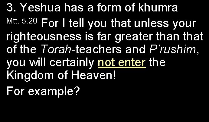 3. Yeshua has a form of khumra Mtt. 5. 20 For I tell you