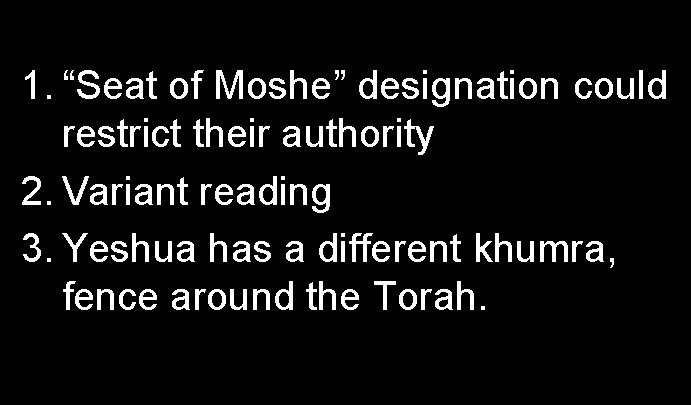 1. “Seat of Moshe” designation could restrict their authority 2. Variant reading 3. Yeshua