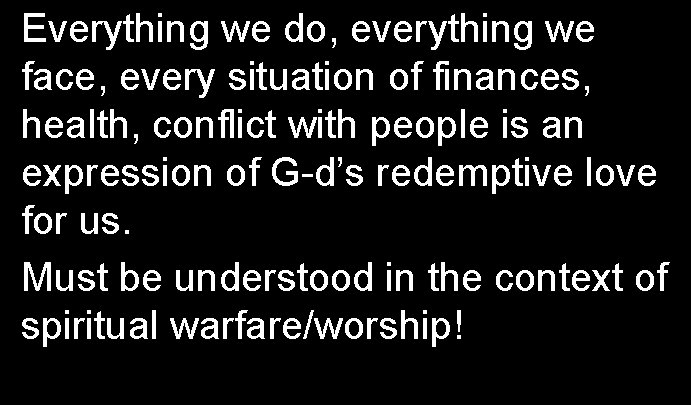 Everything we do, everything we face, every situation of finances, health, conflict with people