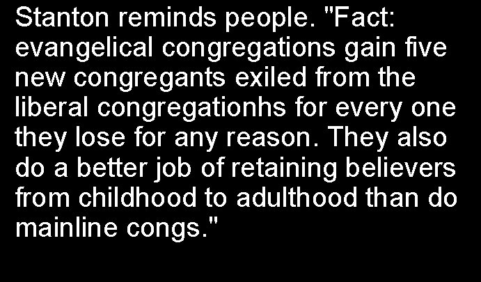 Stanton reminds people. "Fact: evangelical congregations gain five new congregants exiled from the liberal