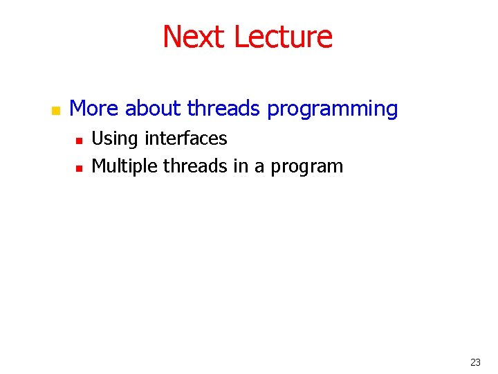 Next Lecture n More about threads programming n n Using interfaces Multiple threads in