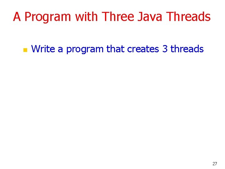 A Program with Three Java Threads n Write a program that creates 3 threads