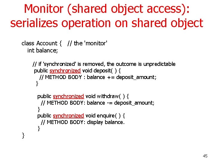 Monitor (shared object access): serializes operation on shared object class Account { // the