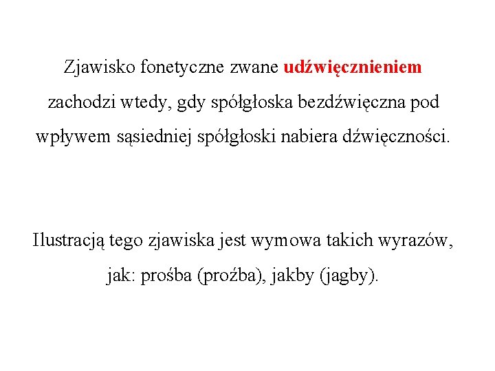 Zjawisko fonetyczne zwane udźwięcznieniem zachodzi wtedy, gdy spółgłoska bezdźwięczna pod wpływem sąsiedniej spółgłoski nabiera