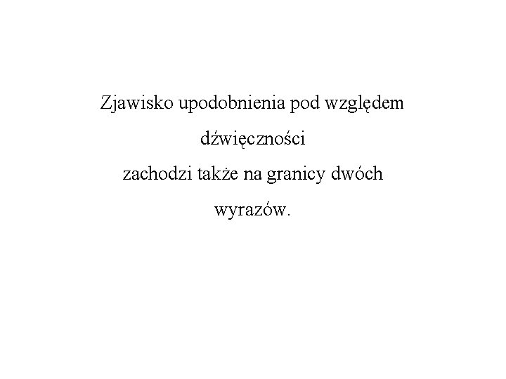 Zjawisko upodobnienia pod względem dźwięczności zachodzi także na granicy dwóch wyrazów. 