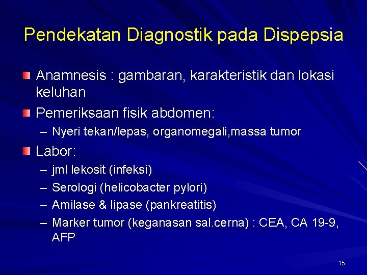 Pendekatan Diagnostik pada Dispepsia Anamnesis : gambaran, karakteristik dan lokasi keluhan Pemeriksaan fisik abdomen: Pendekatan Diagnostik pada Dispepsia Anamnesis : gambaran, karakteristik dan lokasi keluhan Pemeriksaan fisik abdomen: