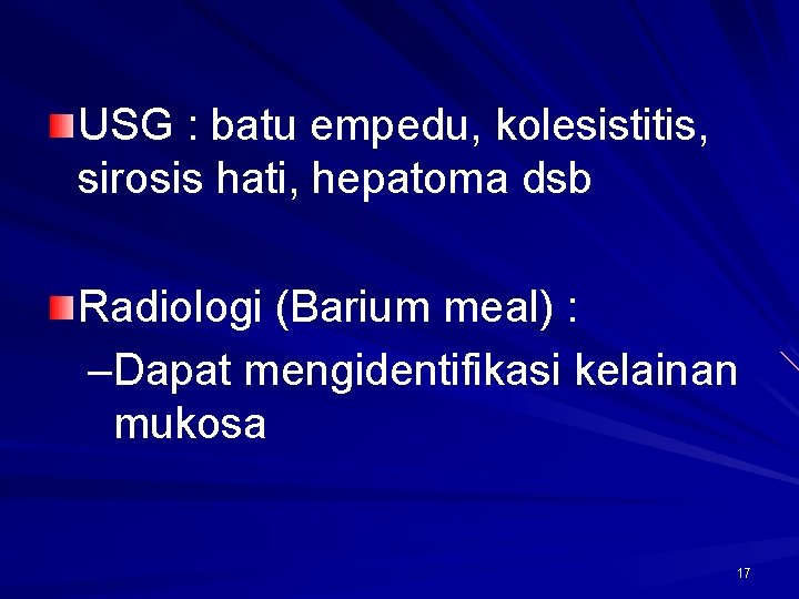 USG : batu empedu, kolesistitis, sirosis hati, hepatoma dsb Radiologi (Barium meal) : –Dapat