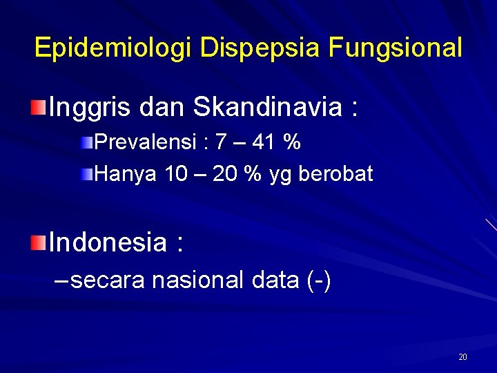 Epidemiologi Dispepsia Fungsional Inggris dan Skandinavia : Prevalensi : 7 – 41 % Hanya Epidemiologi Dispepsia Fungsional Inggris dan Skandinavia : Prevalensi : 7 – 41 % Hanya