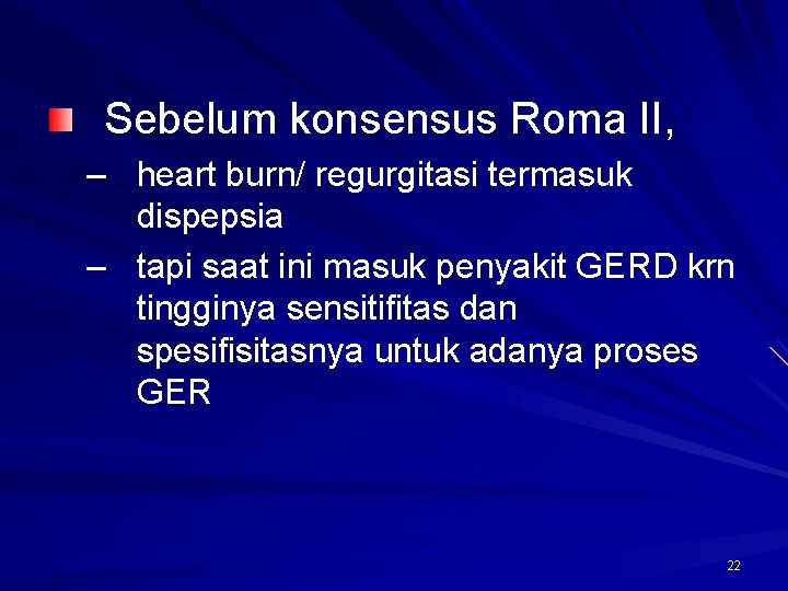 Sebelum konsensus Roma II, – heart burn/ regurgitasi termasuk dispepsia – tapi saat ini Sebelum konsensus Roma II, – heart burn/ regurgitasi termasuk dispepsia – tapi saat ini
