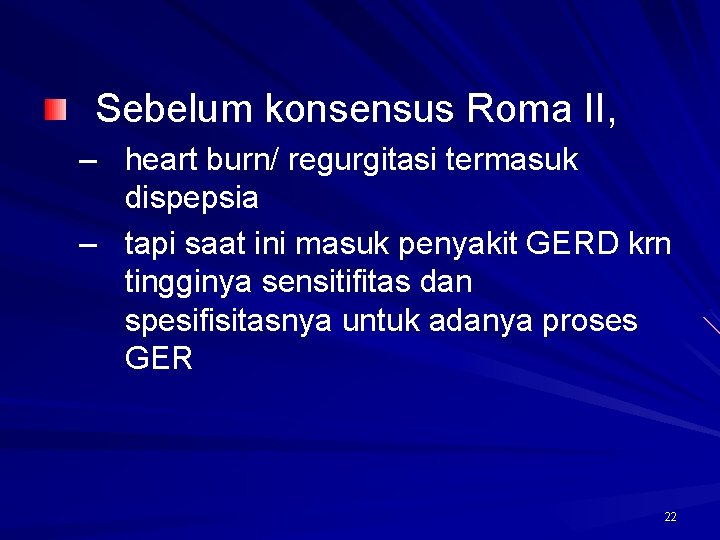 Sebelum konsensus Roma II, – heart burn/ regurgitasi termasuk dispepsia – tapi saat ini