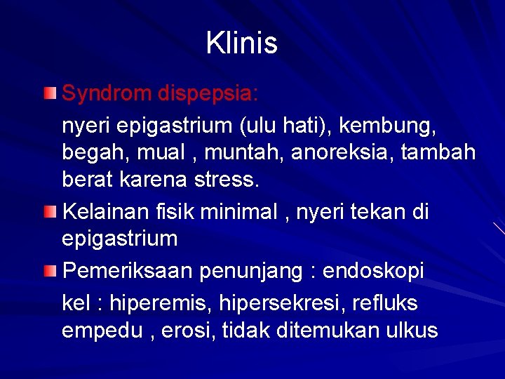 Klinis Syndrom dispepsia: nyeri epigastrium (ulu hati), kembung, begah, mual , muntah, anoreksia, tambah Klinis Syndrom dispepsia: nyeri epigastrium (ulu hati), kembung, begah, mual , muntah, anoreksia, tambah