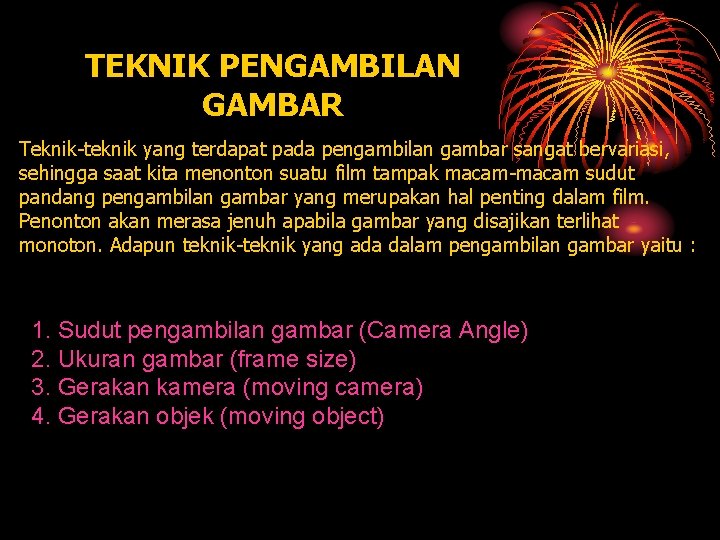 TEKNIK PENGAMBILAN GAMBAR Teknik-teknik yang terdapat pada pengambilan gambar sangat bervariasi, sehingga saat kita