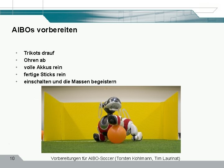 AIBOs vorbereiten • • • 10 Trikots drauf Ohren ab volle Akkus rein fertige