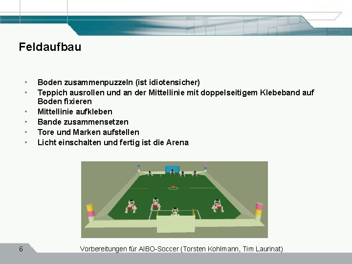 Feldaufbau • • • 6 Boden zusammenpuzzeln (ist idiotensicher) Teppich ausrollen und an der