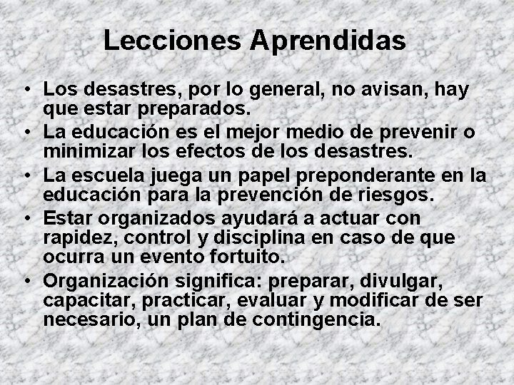 Lecciones Aprendidas • Los desastres, por lo general, no avisan, hay que estar preparados.