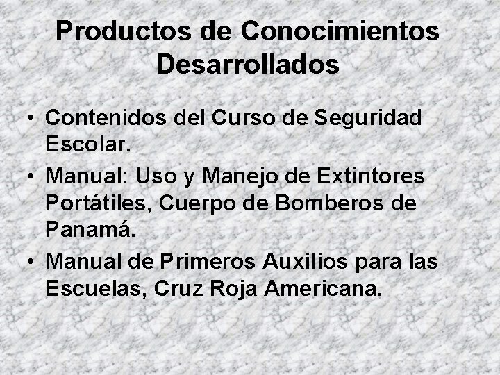 Productos de Conocimientos Desarrollados • Contenidos del Curso de Seguridad Escolar. • Manual: Uso