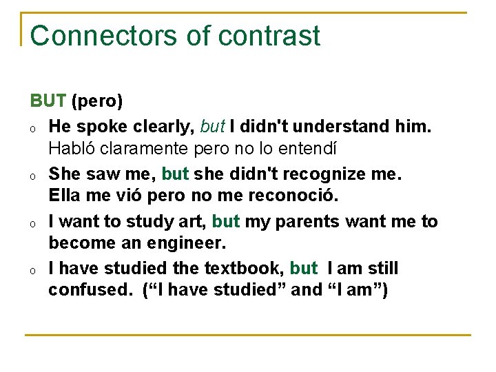 Connectors of contrast BUT (pero) o He spoke clearly, but I didn't understand him. Connectors of contrast BUT (pero) o He spoke clearly, but I didn't understand him.