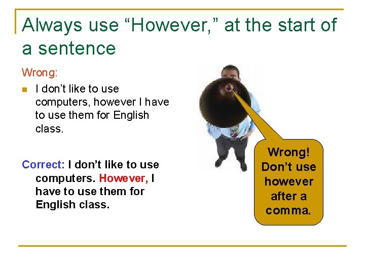 Always use “However, ” at the start of a sentence Wrong: n I don’t Always use “However, ” at the start of a sentence Wrong: n I don’t