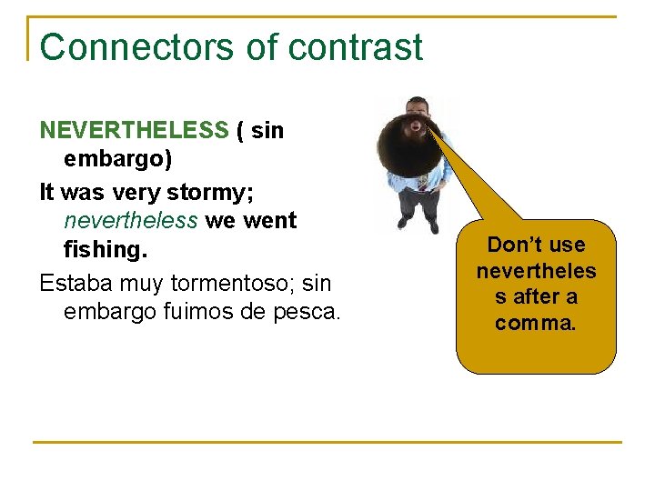 Connectors of contrast NEVERTHELESS ( sin embargo) It was very stormy; nevertheless we went Connectors of contrast NEVERTHELESS ( sin embargo) It was very stormy; nevertheless we went