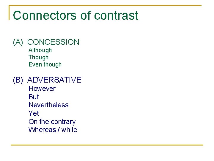 Connectors of contrast (A) CONCESSION Although Though Even though (B) ADVERSATIVE However But Nevertheless Connectors of contrast (A) CONCESSION Although Though Even though (B) ADVERSATIVE However But Nevertheless