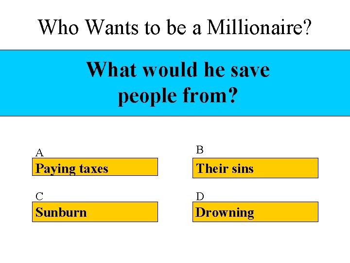 Who Wants to be a Millionaire? What would he save people from? A B