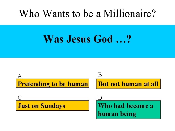 Who Wants to be a Millionaire? Was Jesus God …? A B Pretending to