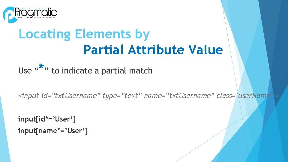 Locating Elements by Partial Attribute Value Use “*” to indicate a partial match <input