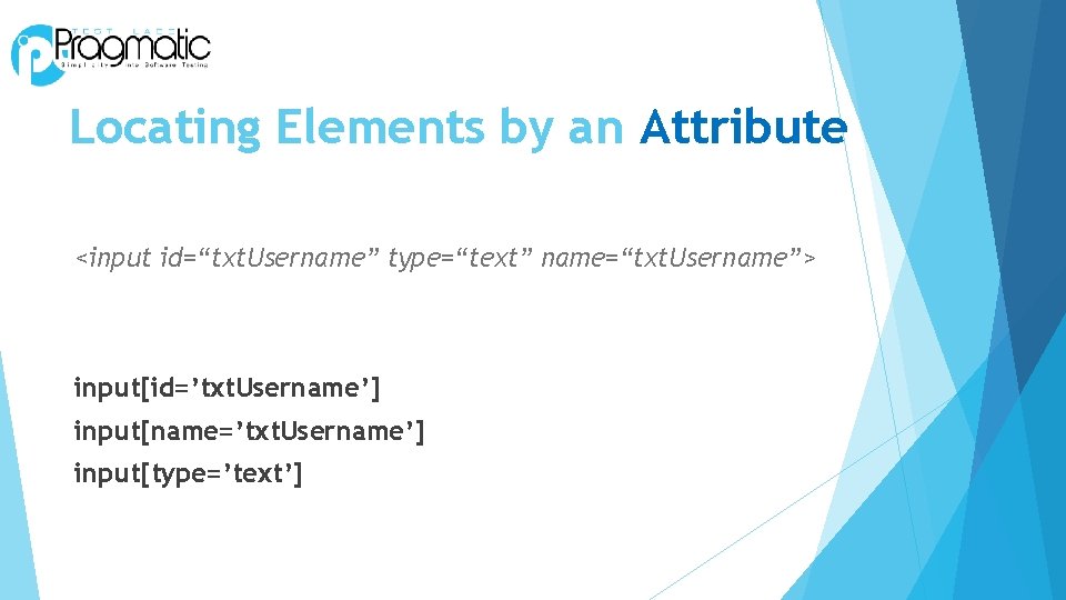 Locating Elements by an Attribute <input id=“txt. Username” type=“text” name=“txt. Username”> input[id=’txt. Username’] input[name=’txt.