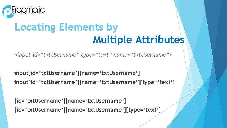 Locating Elements by Multiple Attributes <input id=“txt. Username” type=“text” name=“txt. Username”> input[id=’txt. Username’][name=’txt. Username’][type=’text’]