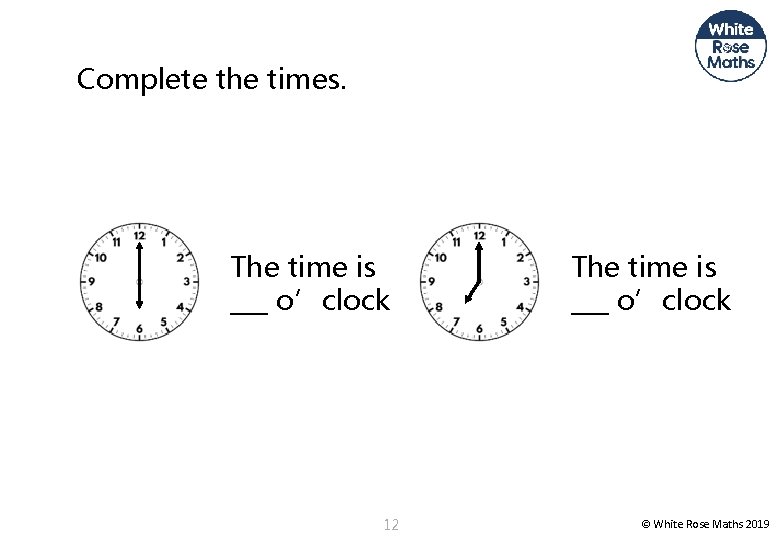 Complete the times. The time is ___ o’clock 12 The time is ___ o’clock