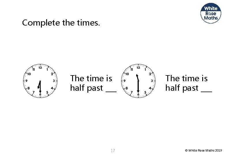 Complete the times. The time is half past ___ 17 The time is half