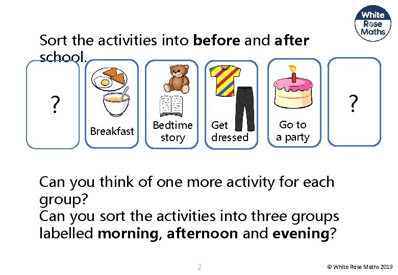 Sort the activities into before and after school. ? Breakfast Bedtime story Get dressed