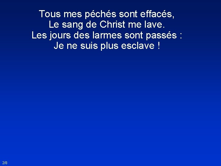 Tous mes péchés sont effacés, Le sang de Christ me lave. Les jours des