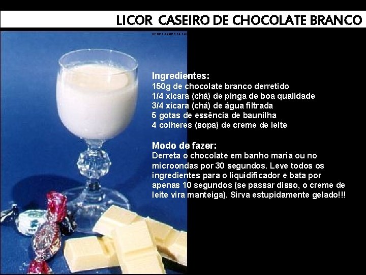 LICOR CASEIRO DE CHOCOLATE BRANCO Ingredientes: 150 g de chocolate branco derretido 1/4 xícara