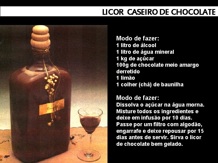 LICOR CASEIRO DE CHOCOLATE Modo de fazer: 1 litro de álcool 1 litro de