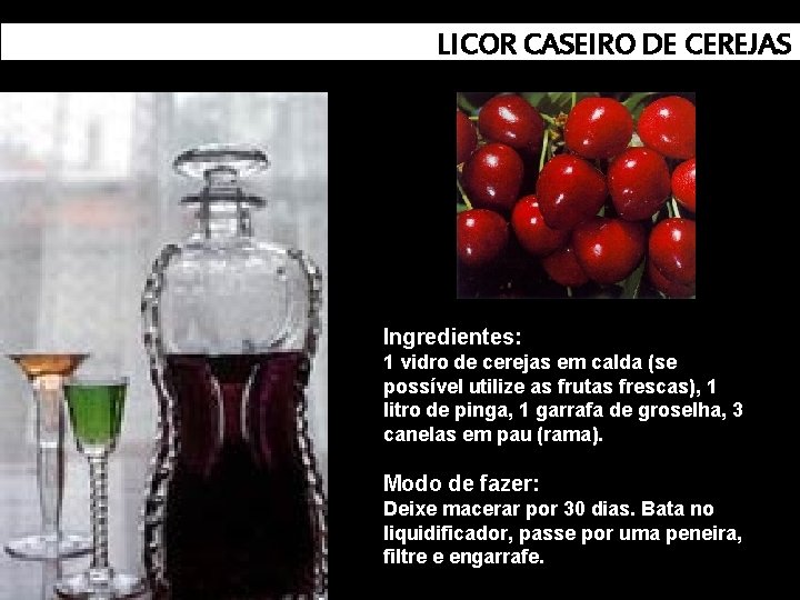 LICOR CASEIRO DE CEREJAS Ingredientes: 1 vidro de cerejas em calda (se possível utilize