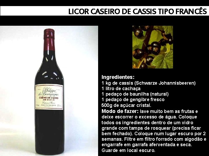 LICOR CASEIRO DE CASSIS TIPO FRANCÊS Ingredientes: 1 kg de cassis (Schwarze Johannisbeeren) 1