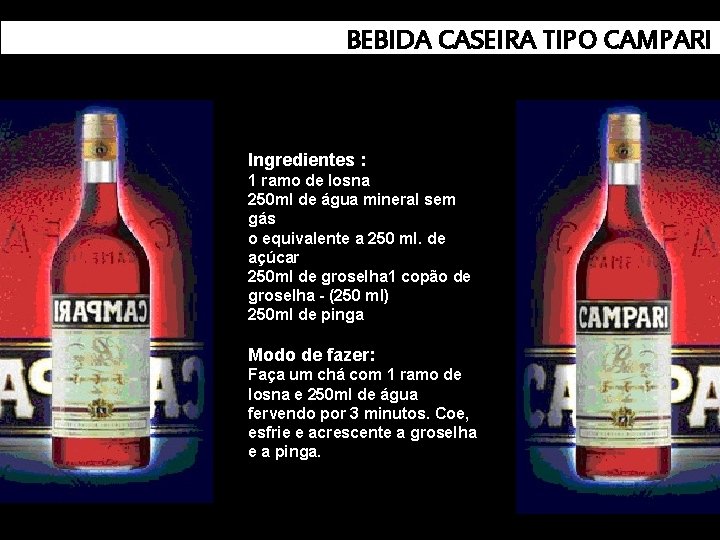 BEBIDA CASEIRA TIPO CAMPARI Ingredientes : 1 ramo de losna 250 ml de água