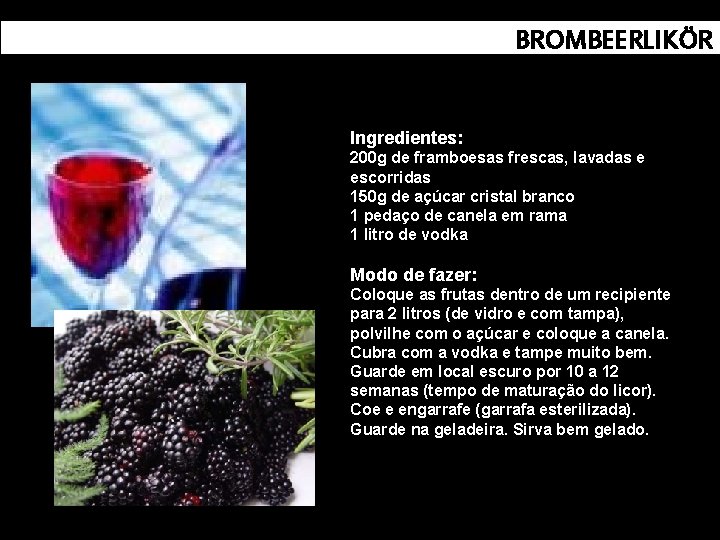 BROMBEERLIKÖR Ingredientes: 200 g de framboesas frescas, lavadas e escorridas 150 g de açúcar