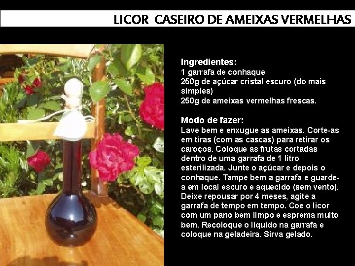 LICOR CASEIRO DE AMEIXAS VERMELHAS LICOR CASEIRODE AMEIXAS VERMELHAS Ingredientes: 1 garrafa de conhaque