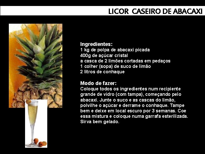 LICOR CASEIRO DE ABACAXI Ingredientes: 1 kg de polpa de abacaxi picada 400 g