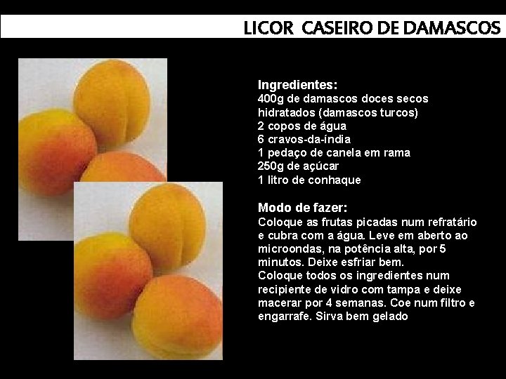 LICOR CASEIRO DE DAMASCOS Ingredientes: 400 g de damascos doces secos hidratados (damascos turcos)