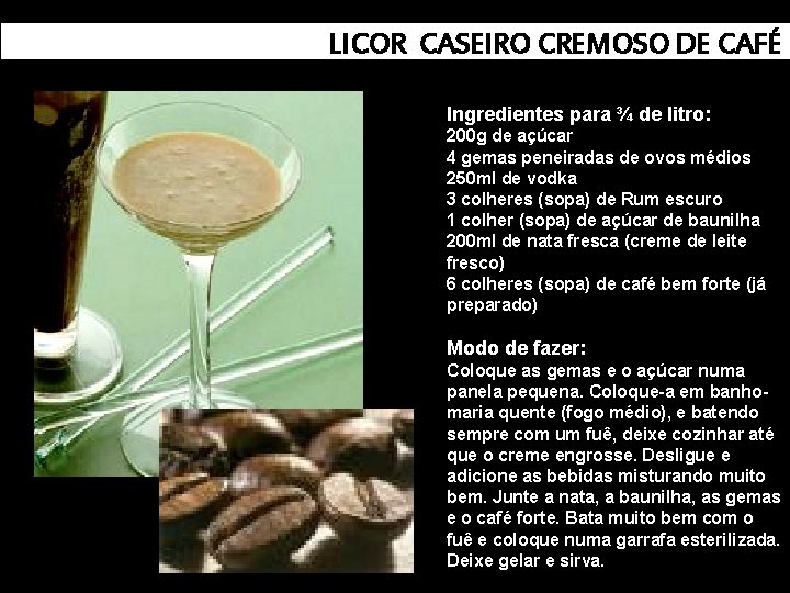 LICOR CASEIRO CREMOSO DE CAFÉ Ingredientes para ¾ de litro: 200 g de açúcar